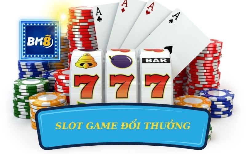 SLOT GAME ĐỔI THƯỞNG UY TÍN TRÊN BK8